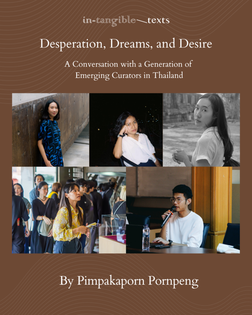 Desperation, Dreams, and Desire: A Conversation with a Generation of Emerging Curators in Thailand By Pimpakaporn Pornpeng